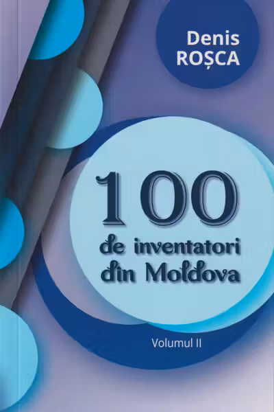 100 de inventatori din Moldova vol.2