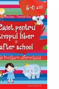 Caiet pentru timpul liber si after school. Fise de invatare diferentiata pentru 5-6 ani