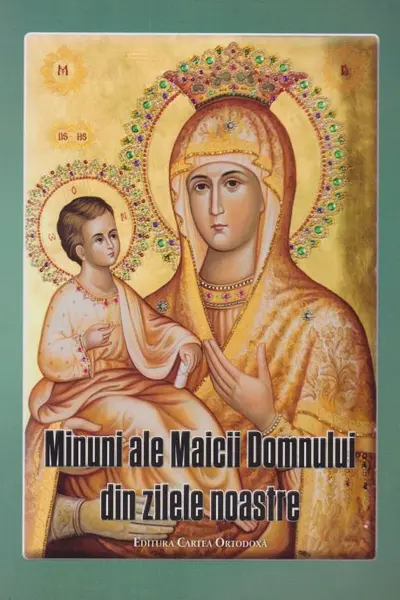 Minuni ale Maicii Domnului din zilele noastre