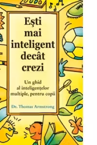 Esti mai inteligent decat crezi. Un ghid al inteligentelor multiple, pentru copii