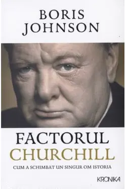 Kronika. FACTORUL CHURCHILL. Cum a schimbat un singur om istoria. Boris Johnson