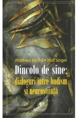 Dincolo de sine: dialoguri intre budism si neurostiinta - Matthieu Ricard, Wolf Singer