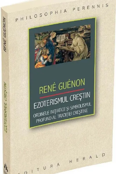 Ezoterismul crestin. Ordinele initiatice si simbolismul profund al traditiei crestine