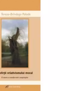 Profetii relativismului moral. O istorie a transformarii constiintelor