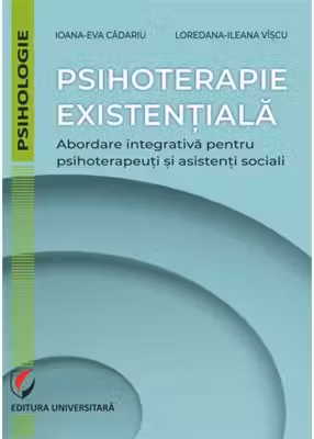 Psihoterapie existentiala. Abordare integrativa pentru psihoterapeuti si asistenti sociali - Ioana-Eva Cadariu, Loredana-Ileana Viscu