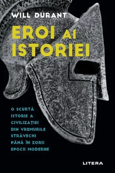 Eroi Ai Istoriei. O Scurta Istorie A Civilizatiei Din Vremurile Stravechi Pana In Zorii Epocii Moderne.