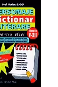 Dictionar de personaje literare pentru gimnaziu si liceu