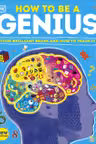 How to be a Genius: Your Brilliant Brain and How to Train It