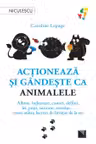 Actioneaza si gandeste ca animalele
