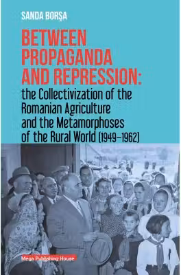 Between propaganda and repression the collectivization of the romanian agriculture and the metamorphoses of the rural world (1949–1962)