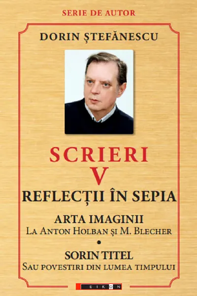 Scrieri Vol.5: Reflecții în sepia. Arta imaginii. Sorin Titel
