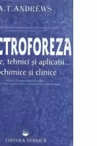 Electroforeza. Teorie, tehnici si aplicatii biochimice si clinice.