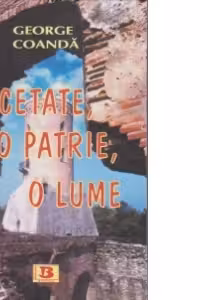 O cetate, o patrie, o lume