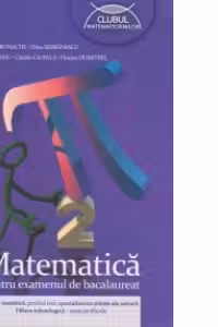 Matematica pentru examenul de bacalaureat - Filiera teoretica, profilul real, specializarea stiinte ale naturii. Filiera tehnologica - toate profilurile