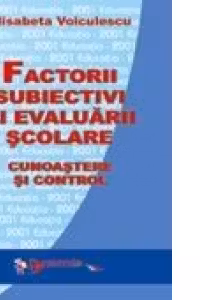 Factorii subiectivi ai evaluarii scolare. Cunoastere si control