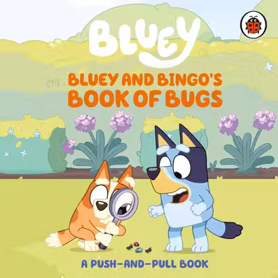 Bluey: Bluey and Bingo's Book of Bugs : Push-and-Pull Board Book