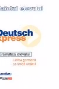 DEUTSCH EXPRESS. GRAMATICA ELEVULUI (caietul elevului - limba germana ca limba straina)