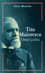 Titu Maiorescu. Omul politic