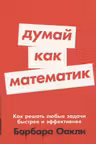Думай как математик: Как решать любые задачи быстрее и эффективнее