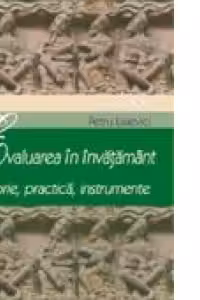 Evaluarea in invatamant. Teorie, practica, instrumente
