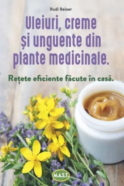 Uleiuri creme si unguente din plante medicinale. Retete eficiente facute in casa