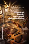 Metamorfozele identitatii in cultura media din Republica Moldova