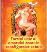 Tarotul unic al amorului oceanic transfigurator extatic