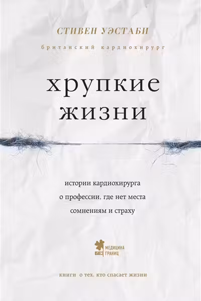 Хрупкие жизни. Истории кардиохирурга о профессии где нет места сомнениям и страху