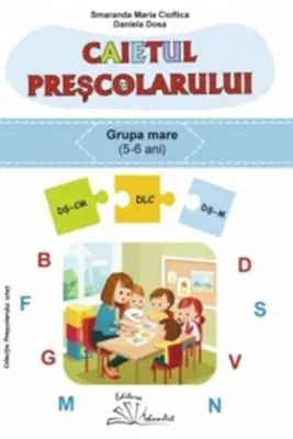 Caietul prescolarului - grupa mare (5-6 ani) - Daniela Dosa, Smaranda Maria Cioflica