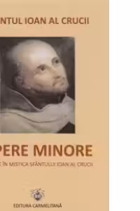 Opere minore. Initiere in mistica Sfantului Ioan al Crucii