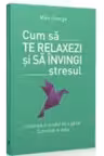 Cum sa te relaxezi si sa invingi stresul