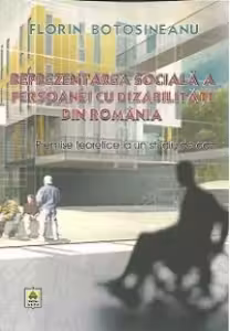 Reprezentarea sociala a persoanei cu dizabilitati din Romania - Premise teoretice la un studiu de caz