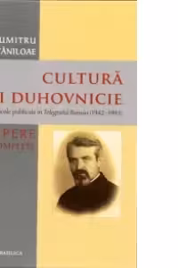Cultura si duhovnicie. Articole publicate in Telegraful Roman (1930-1993), Volumul 3 - Pr. Prof. Dr. Dumitru Staniloae