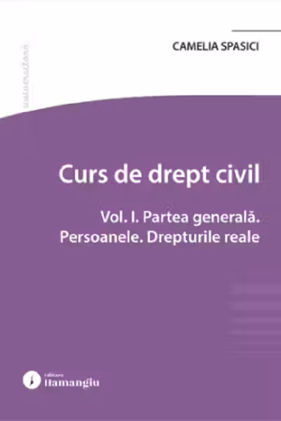 Curs de drept civil. Vol. 1. Partea generala. Persoanele. Drepturile reale - Camelia Spasici