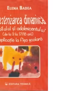 Caracterizarea dinamica a copilului si adolescentului (de la 3 la 17/18 ani) cu aplicatie la fisa scolara - Editia a II-a adaugita