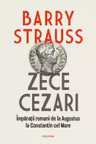 Zece cezari: Imparatii romani de la Augustus la Constantin cel Mare
