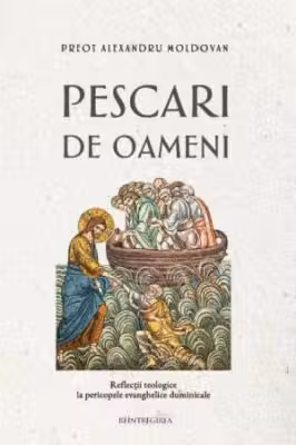 Pescari de oameni. Reflectii teologice la pericopele evanghelice duminicale
