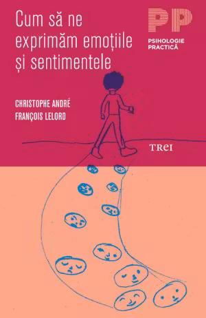 Cum sa ne exprimam emotiile si sentimentele - Christophe André. Traducere Madalina Georgescu