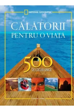 Calatorii pentru o viata. 500 de locuri unice. Editie completa