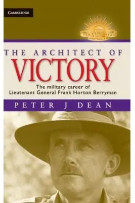 The Architect of Victory: The Military Career of Lieutenant General Sir Frank Horton Berryman