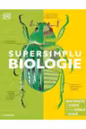 SUPERSIMPLU BIOLOGIE. Ghid practic de studiu pentru scoala si acasa