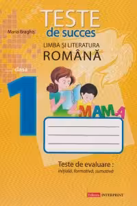 Limba romana cl.1. Teste de succes. Teste de evaluare initiala, formativa, sumativa