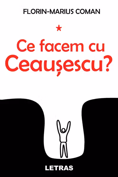 Ce facem cu Ceaușescu?