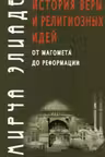 История веры и религиозных идей. От Магомета до реформации. Элиаде