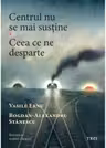 Centrul nu se mai sustine. Ceea ce ne desparte