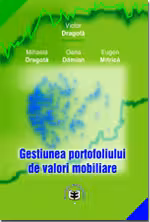 Gestiunea portofoliului de valori mobiliare + CD -Victor Dragota, Mihaela Dragota, Oana-Alexandra Damian, Eugen Mitrica