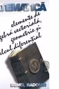 Matematica - Elemente de algebră vectorială, geometrie si calcul diferentia
