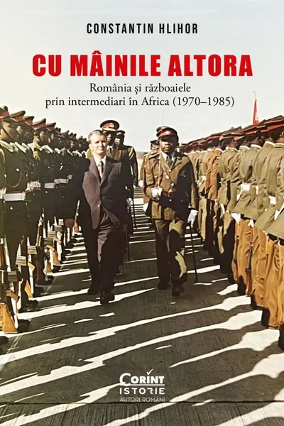 Cu mainile altora. Romania si razboaiele prin intermediari in Africa (1970–1985)