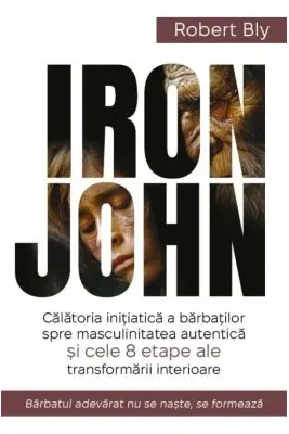 IRON JOHN. Calatoria initiatica a barbatilor spre masculinitatea autentica si cele 8 etape ale transformarii interioare