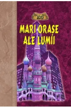100 Mari orase ale lumii